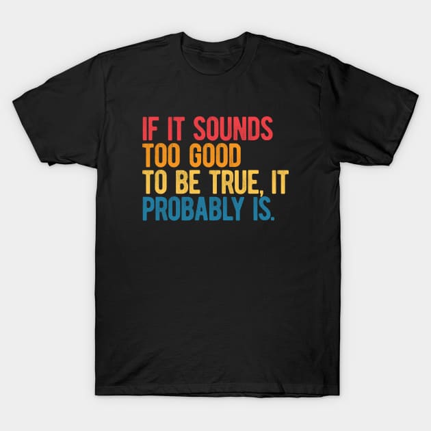If it sounds too good to be true, it probably is. T-Shirt by SweetLog